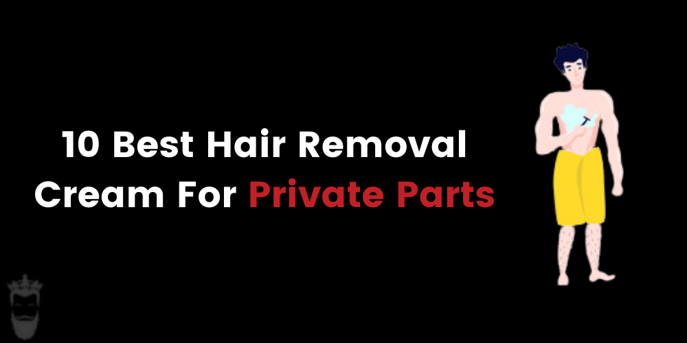 best hair removal cream for private parts